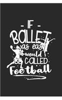 If Ballet Was Easy It Would Be Called Football: 120 Pages I 6x9 I College Ruled Lined Paper I Funny Ballerina & Dance Teacher Gifts