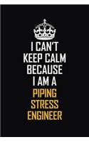 I Can't Keep Calm Because I Am A Piping Stress Engineer: Motivational Career Pride Quote 6x9 Blank Lined Job Inspirational Notebook Journal