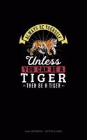 Always Be Yourself Unless You Can Be A Tiger Then Be A Tiger