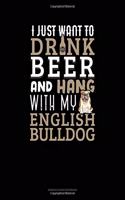 I Just Want To Drink Beer & Hang With My English Bulldog