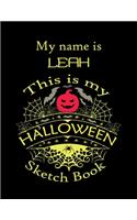 My name is LEAH This is my HALLOWEEN Sketch Book: Inspirational and Motivational Halloween Gift for a Special girl. Halloween Comics Sketch Book for Teen Girl. Halloween Comics Sketch Book for Kids 