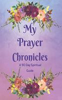 My Prayer Chronicles A 90 Day Spiritual Guide: A Journal of Grace, Prayer and Devotion