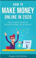 How To Make Money Online In 2020: The Ultimate Guide To Passive Income On Autopilot