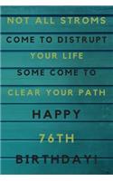 Not all storms come to disrupt your life some come to clear your path Happy 76th Birthday: 76th Birthday Gift / Journal / Notebook / Unique Birthday Card Alternative Quote