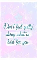 Don't Feel Guilty Doing What Is Best For You