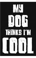My Dog Thinks I'm Cool: Funny Gift For Pet Lovers. Dog Owners Gift. Blank Lined And Dot Grid Paper Notebook for Writing /110 pages /6"x9"