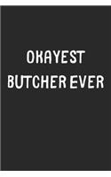 Okayest Butcher Ever: Lined Journal, 120 Pages, 6 x 9, Funny Butcher Gift Idea, Black Matte Finish (Okayest Butcher Ever Journal)