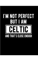 I'm Not Perfect But I Am Celtic And That's Close Enough: Funny Celtic Notebook Heritage Gifts 100 Page Notebook 8.5x11 Celtic Gifts