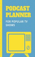 Podcast Planner For Popular TV Shows