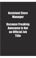 Assistant Store Manager Because Freaking Awesome Is Not an Official Job Title.: Lined notebook