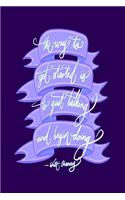 The way to get started is to quit talking and being doing - Walt Disney
