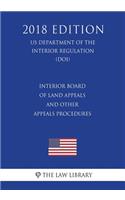 Interior Board of Land Appeals and Other Appeals Procedures (Us Department of the Interior Regulation) (Doi) (2018 Edition)