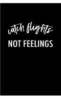 Catch Flights Not Feelings