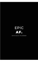 2019 Daily Planner; Epic Af.: Agenda Planner and Personal Organizer(1 Daily, Weekly and Monthly Calendar Planner)