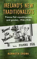 Ireland's New Traditionalists: Fianna Fáil Republicanism and Gender, 1926-1938