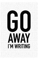 Go Away I'm Writing: A 6x9 Inch Matte Softcover Notebook Journal with 120 Blank Lined Pages and a Funny Author Cover Slogan