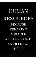 Human Resources Because Freaking Miracle Worker Is Not an Official Title: HR Professional Gag Gift Lined Notebook Journal