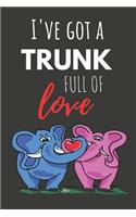 I've Got a Trunk Full of Love: Funny Valentines Gift Cute Elephant Lined Notebook