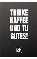 Trinke Kaffee Und Tu Gutes!: Notizbuch - A5 - 120 Dot Grid Seiten - Taschenbuch Handlich - Kaffee Kult Spruch - Kaffeklatsch - Tolle Geschenkidee - Blanko - Deko - Art - Für Fra