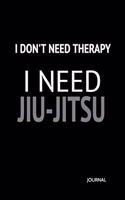 I Don't Need Therapy I Need Jiu-Jitsu Journal: Bjj Student Practice Journal, Jiu Jitsu Coach Gift for Training Notes, Strategy and Game Plan. Lined Paper
