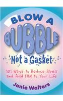 Blow a Bubble, Not a Gasket