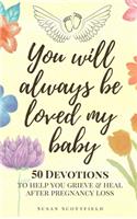 You Will Always Be Loved My Baby: Pregnancy Loss Journal with 50 Bible Verse Devotions to Help You Grieve & Heal (Baby Loss Journal)