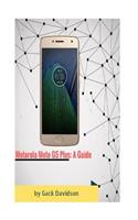 Motorola Moto G5 Plus: A Guide: A Guide