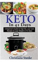 Keto in 41 Days: A Beginner's Guide to High Fat, Low Carb Recipes to Lose Weight in 41 Days