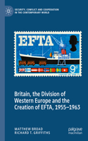 Britain, the Division of Western Europe and the Creation of Efta, 1955-1963