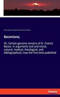 Baconiana;: Or, Certain genuine remains of Sr. Francis Bacon. In arguments civil and moral, natural, medical, theological, and bibliographical; now the first ti
