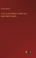 A tract on the addition of elliptic and hyper-elliptic integrals