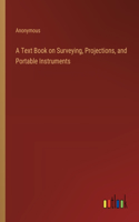 A Text Book on Surveying, Projections, and Portable Instruments