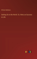 Getting On in the World. Or, Hints on Success in Life