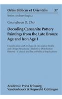 Decoding Canaanite Pottery Paintings from the Late Bronze Age and Iron Age I: Classification and Analysis of Decorative Motifs and Design Structures - Statistics, Distribution Patterns - Cultural and Socio-Political Implicatio(Orbis Biblicus Et Orientalis - Series Archaeologica)