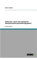 Euthanasie - Kann eine intendierte Tötung als ethisch gerechtfertigt gelten?