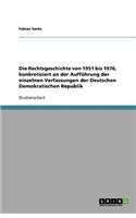 Die Rechtsgeschichte von 1951 bis 1976, konkretisiert an der Aufführung der einzelnen Verfassungen der Deutschen Demokratischen Republik