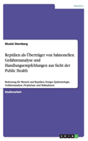 Reptilien als Überträger von Salmonellen. Gefahrenanalyse und Handlungsempfehlungen aus Sicht der Public Health: Bedeutung für Mensch und Reptilien, Erreger, Epidemiologie, Gefahrenanalyse, Prophylaxe und Maßnahmen