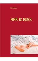 Nimm. Es. Durch.