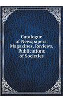 Catalogue of Newspapers, Magazines, Reviews, Publications of Societies