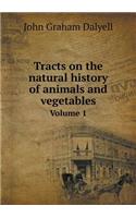 Tracts on the Natural History of Animals and Vegetables Volume 1