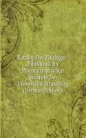Katalog Der Fluckiger-Bibliothek Im Pharmazeutischen Institute Der Universitat Strassburg (German Edition)