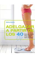 Adelgazar A Partir de los 40: Deliciosas Recetas, Bajas en Grasa y Con un Bajo Indice Glucemico