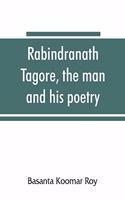 Rabindranath Tagore, the man and his poetry