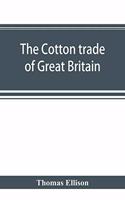 The cotton trade of Great Britain. Including a history of the Liverpool cotton market and of the Liverpool cotton brokers' association