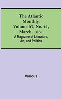 The Atlantic Monthly, Volume 07, No. 41, March, 1861; A Magazine of Literature, Art, and Politics