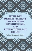Letters on Imperial Relations Indian Reform Constitutional and International Law 1916-1935
