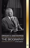 Dwight D. Eisenhower: The biography of the American president leading the Allied invasions in World War II