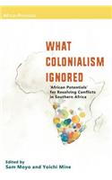 What Colonialism Ignored. 'African Potentials' for Resolving Conflicts in Southern Africa