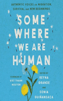 Somewhere We Are Human: Authentic Voices on Migration, Survival, and New Beginnings