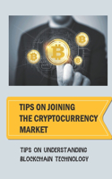 Tips On Joining The Cryptocurrency Market: Tips On Understanding Blockchain Technology: Cryptocurrency Secrets